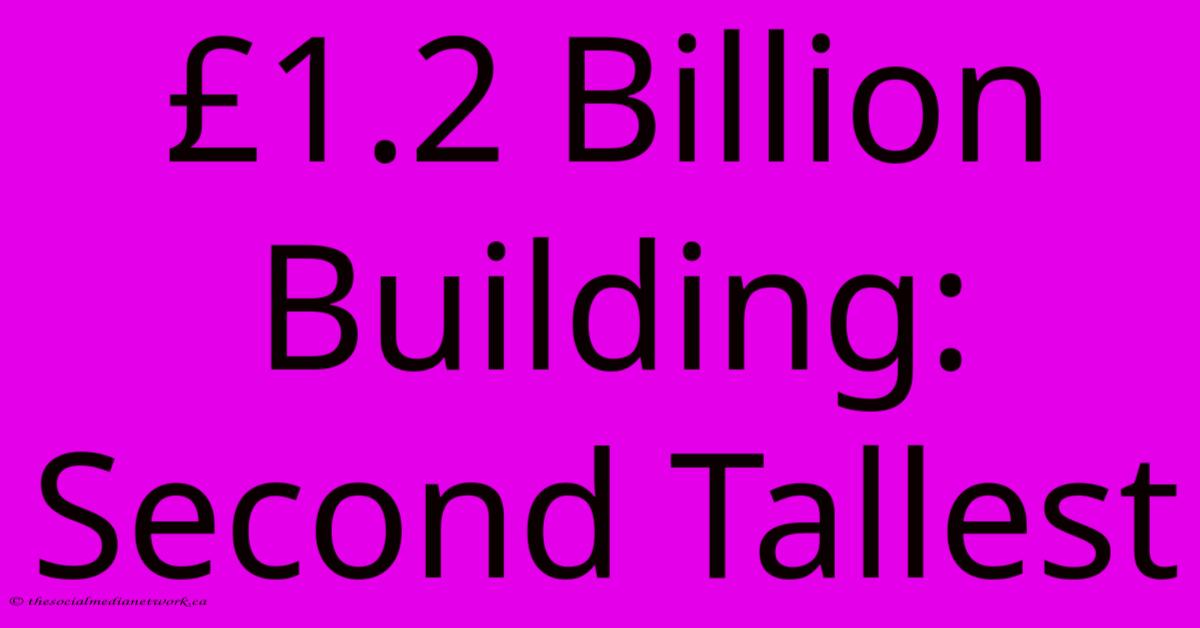 £1.2 Billion Building: Second Tallest