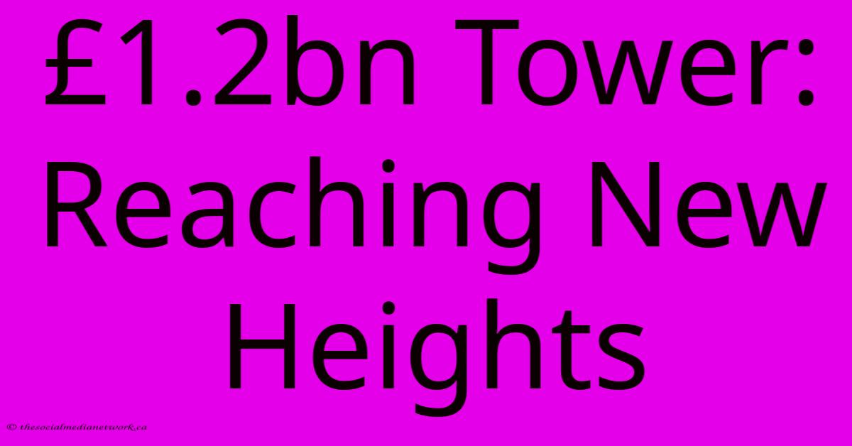 £1.2bn Tower: Reaching New Heights