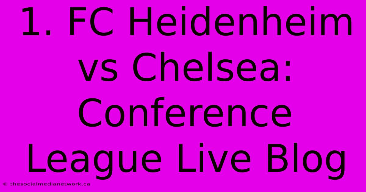 1. FC Heidenheim Vs Chelsea: Conference League Live Blog