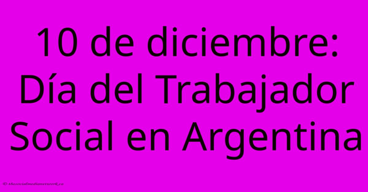 10 De Diciembre: Día Del Trabajador Social En Argentina