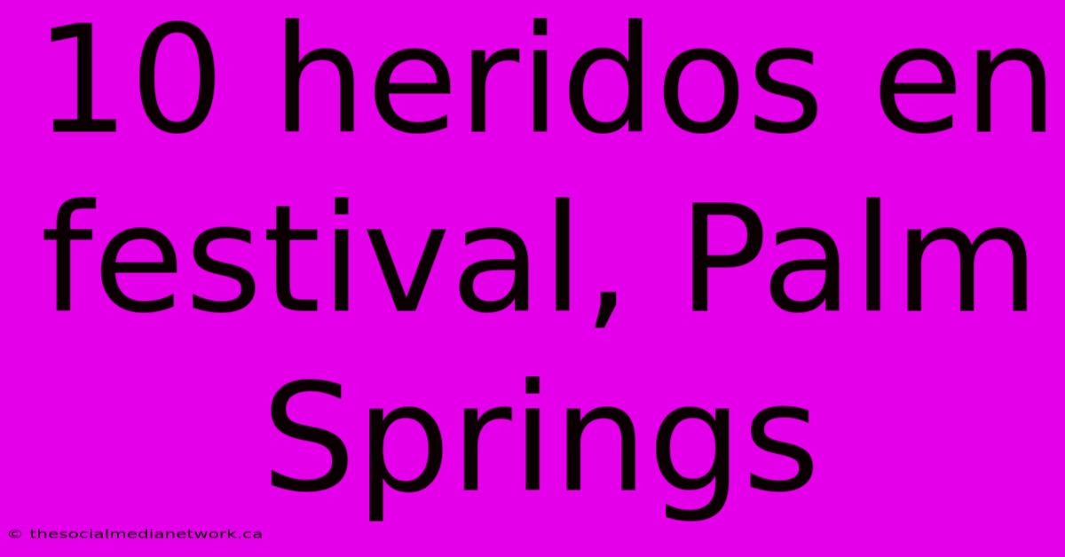 10 Heridos En Festival, Palm Springs