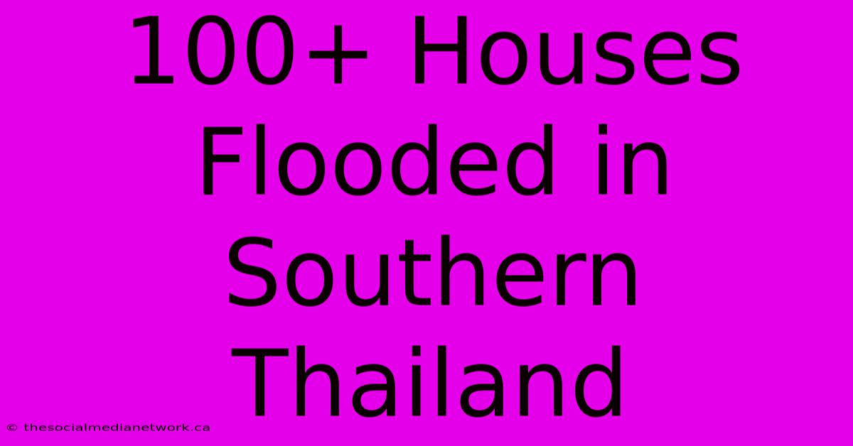 100+ Houses Flooded In Southern Thailand