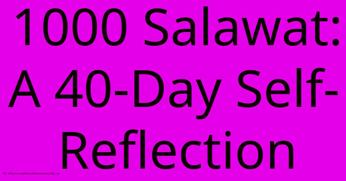 1000 Salawat: A 40-Day Self-Reflection 1000 Salawat: A 40-Day Self-Reflection