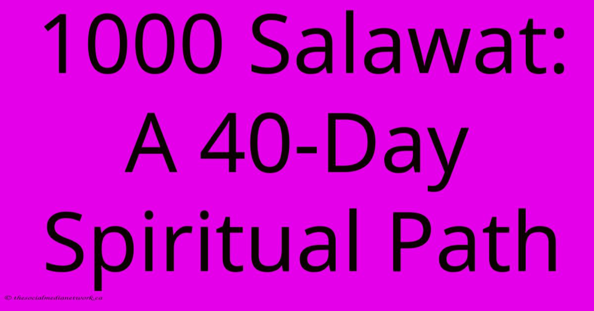 1000 Salawat: A 40-Day Spiritual Path 1000 Salawat: A 40-Day Spiritual Path