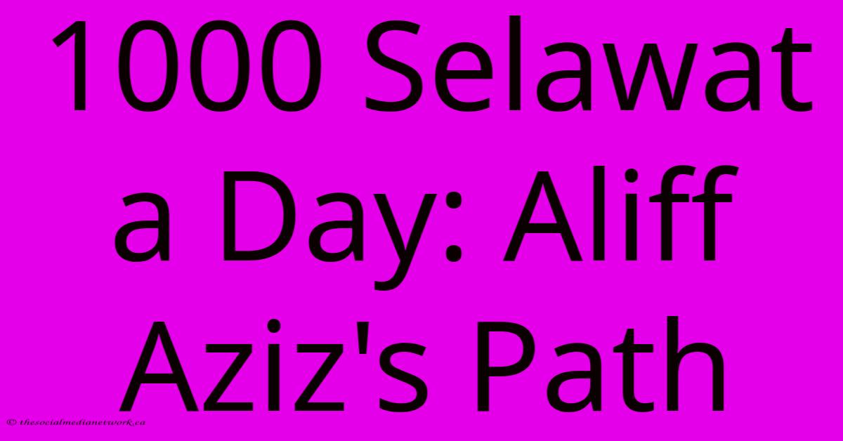1000 Selawat A Day: Aliff Aziz's Path 1000 Selawat A Day: Aliff Aziz's Path