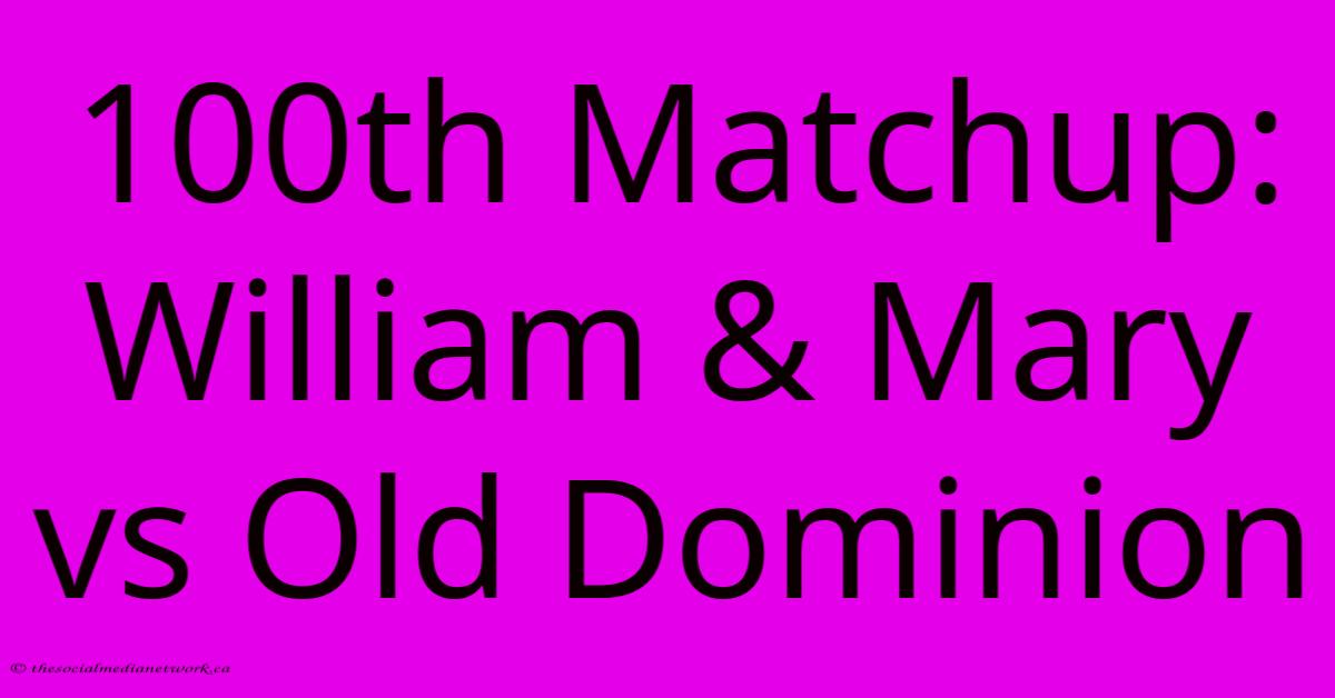 100th Matchup: William & Mary Vs Old Dominion 100th Matchup: William & Mary Vs Old Dominion