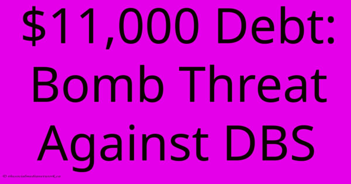 $11,000 Debt: Bomb Threat Against DBS