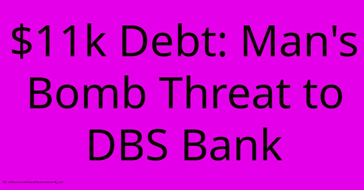 $11k Debt: Man's Bomb Threat To DBS Bank