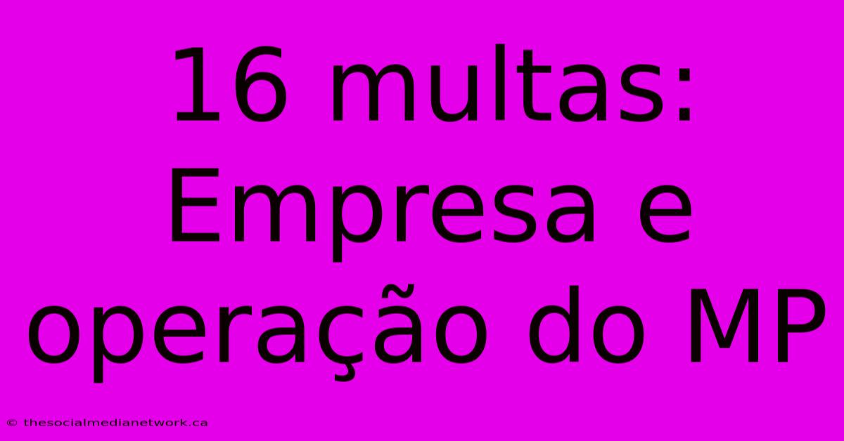 16 Multas: Empresa E Operação Do MP