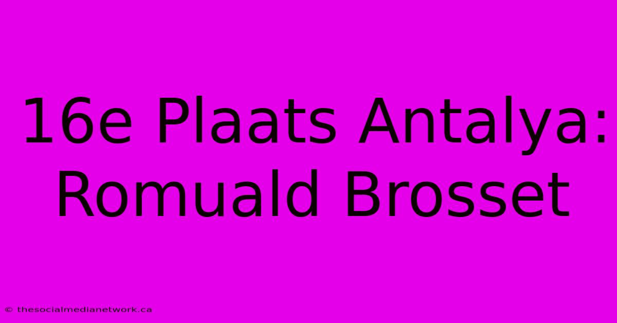 16e Plaats Antalya: Romuald Brosset