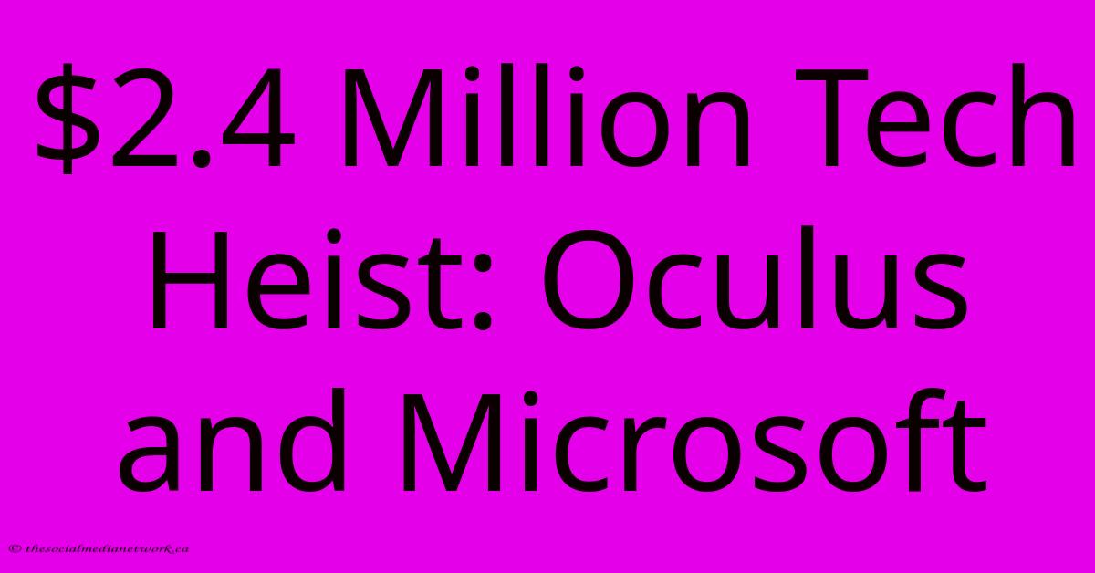$2.4 Million Tech Heist: Oculus And Microsoft $2.4 Million Tech Heist: Oculus And Microsoft