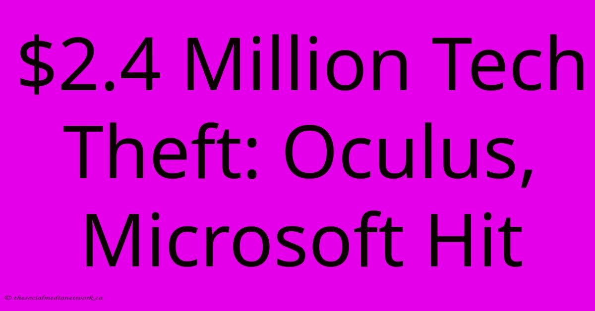 $2.4 Million Tech Theft: Oculus, Microsoft Hit $2.4 Million Tech Theft: Oculus, Microsoft Hit