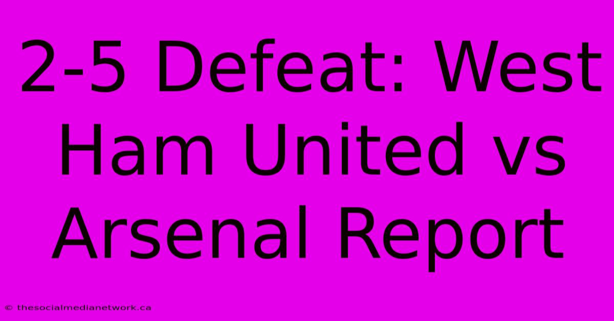 2-5 Defeat: West Ham United Vs Arsenal Report