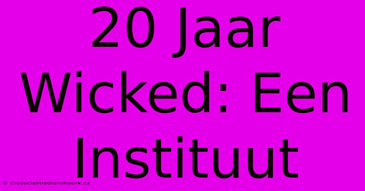 20 Jaar Wicked: Een Instituut