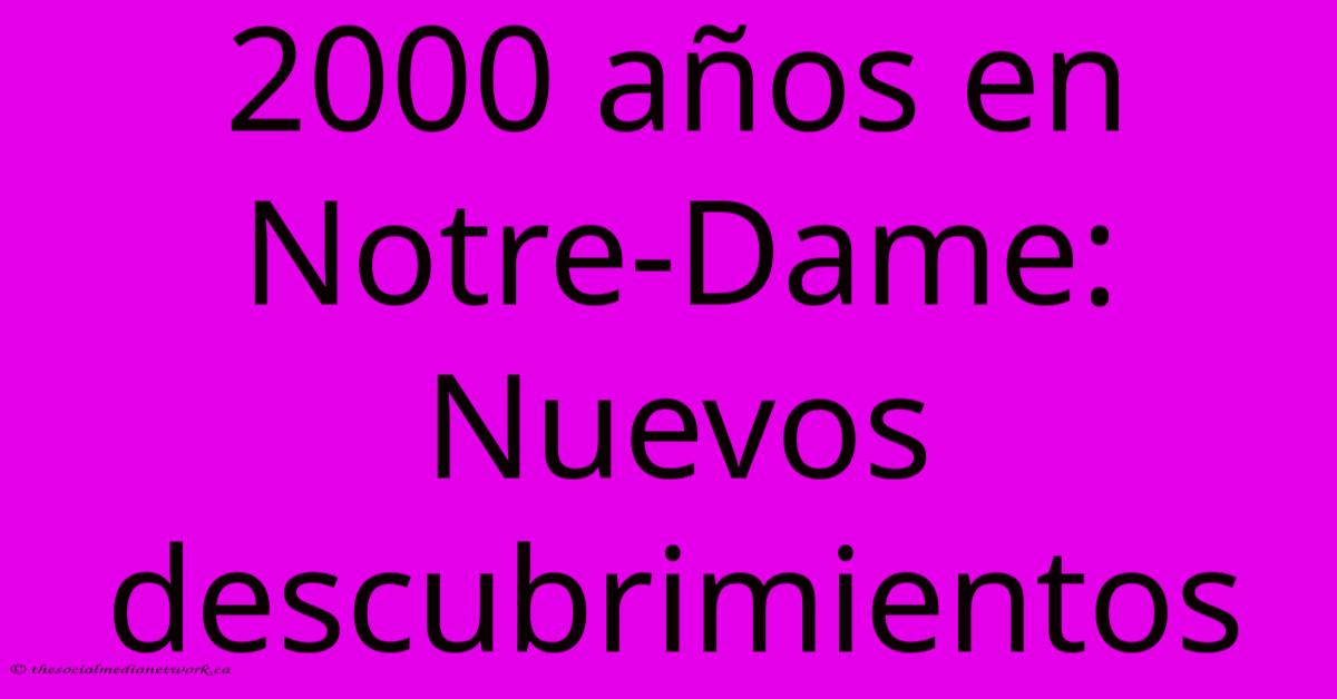 2000 Años En Notre-Dame: Nuevos Descubrimientos 2000 Años En Notre-Dame: Nuevos Descubrimientos