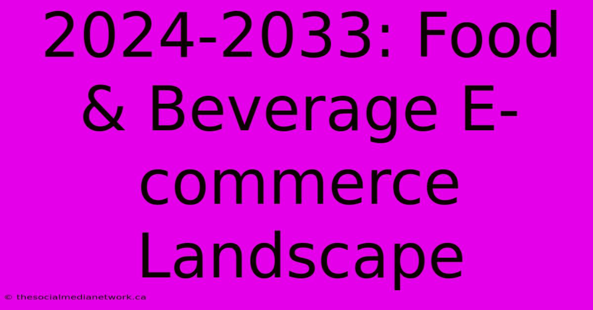 2024-2033: Food & Beverage E-commerce Landscape