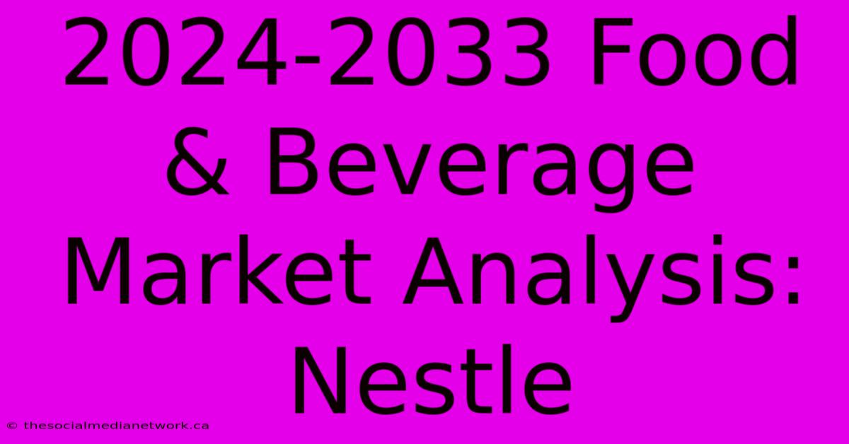 2024-2033 Food & Beverage Market Analysis: Nestle