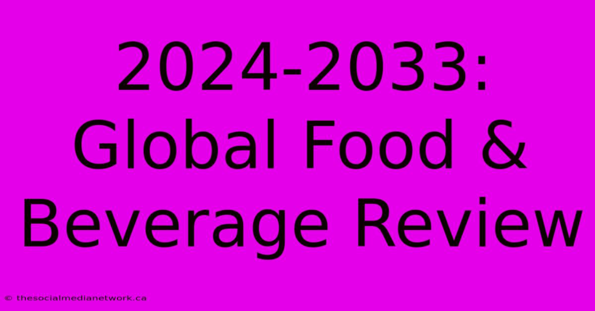 2024-2033: Global Food & Beverage Review