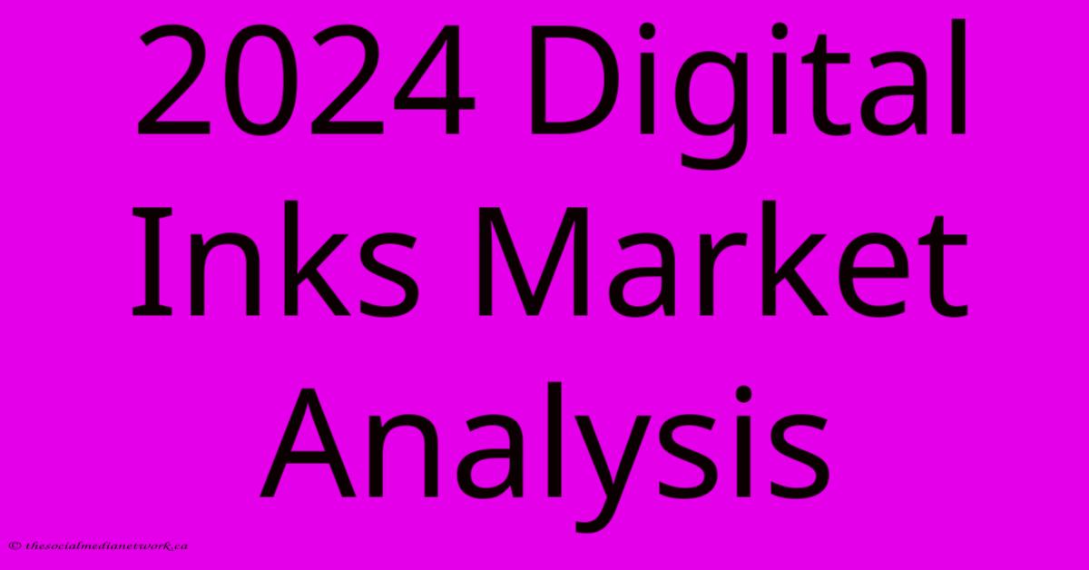 2024 Digital Inks Market Analysis