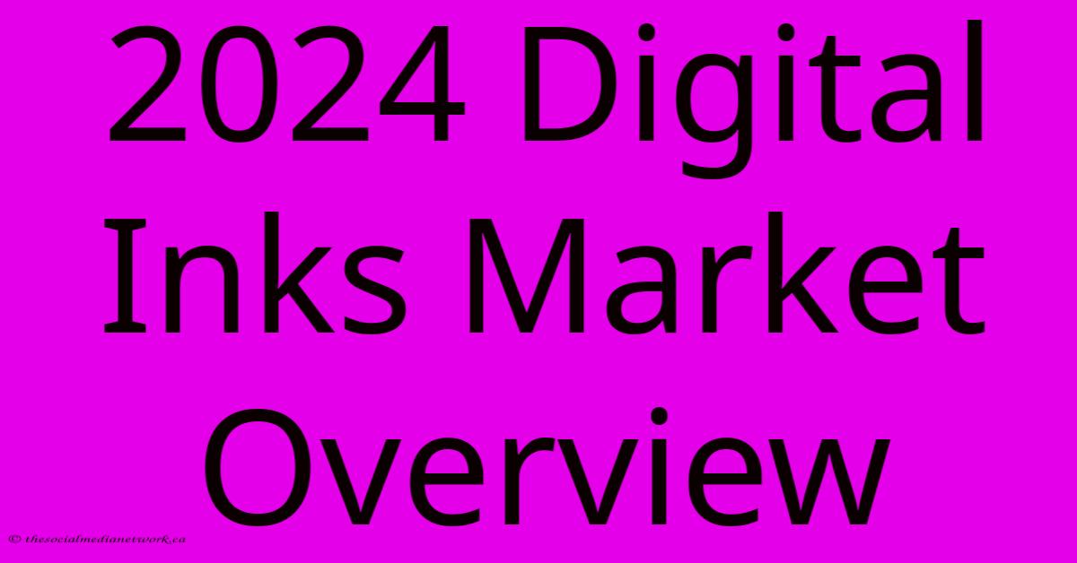 2024 Digital Inks Market Overview