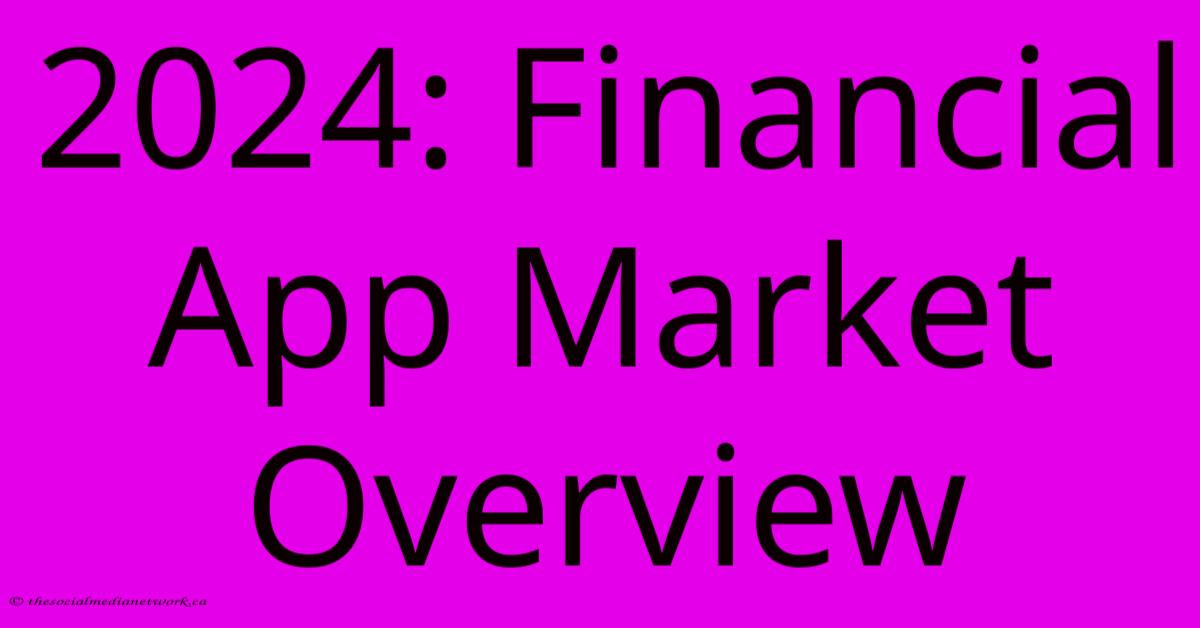 2024: Financial App Market Overview 2024: Financial App Market Overview
