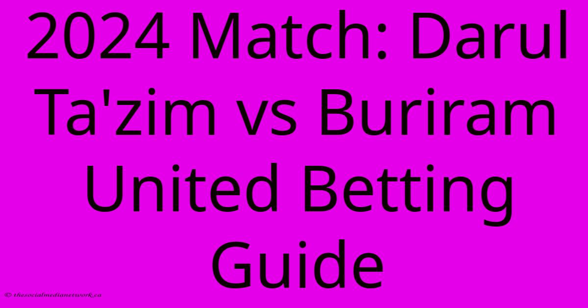 2024 Match: Darul Ta'zim Vs Buriram United Betting Guide