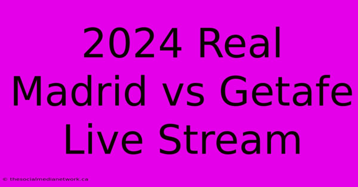 2024 Real Madrid Vs Getafe Live Stream