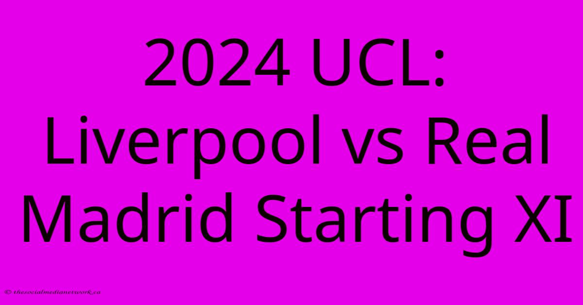 2024 UCL: Liverpool Vs Real Madrid Starting XI