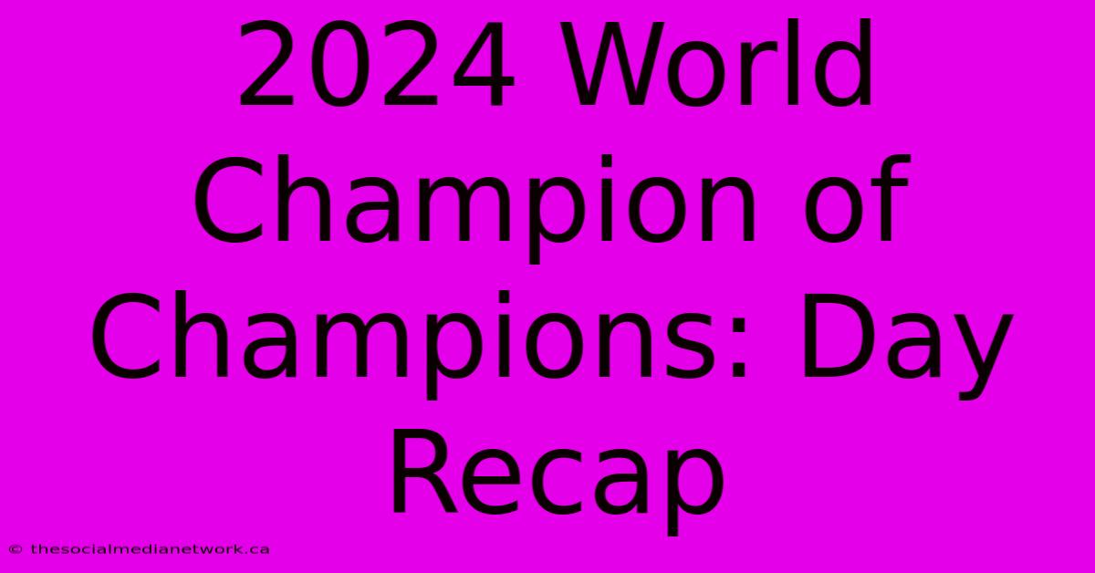 2024 World Champion Of Champions: Day Recap