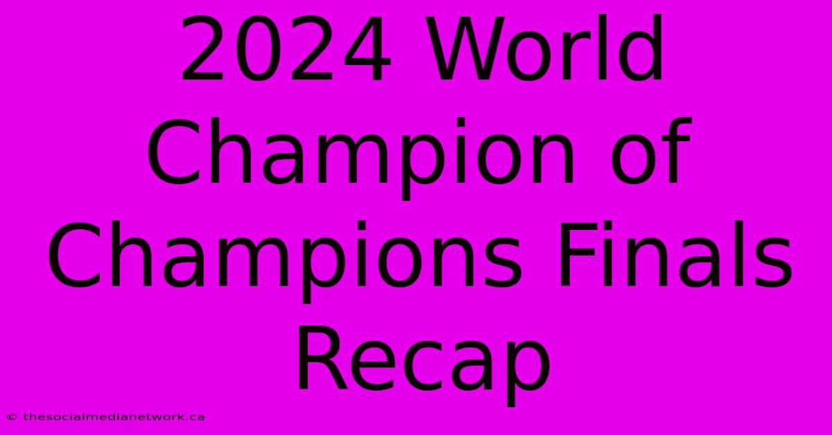 2024 World Champion Of Champions Finals Recap