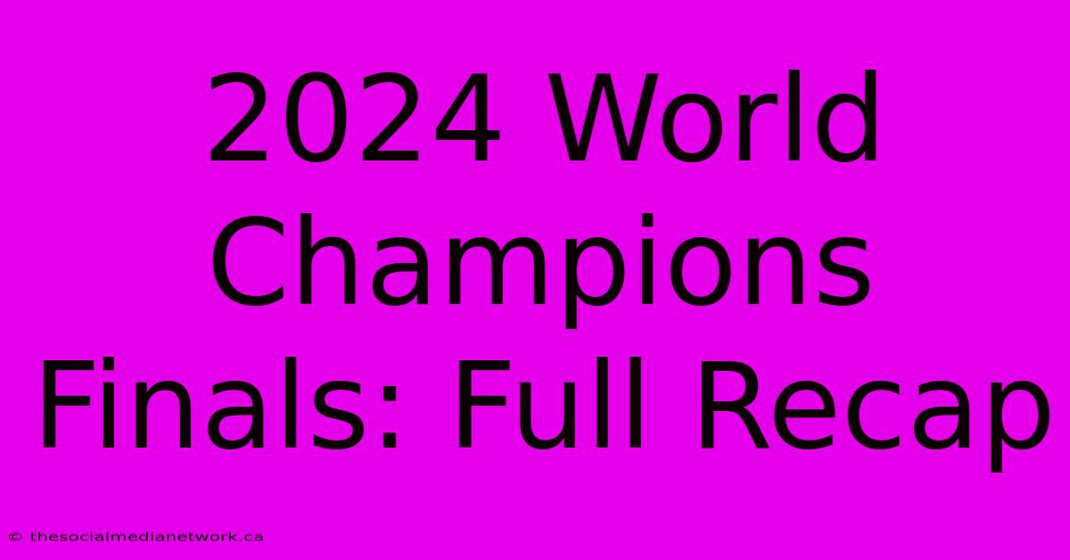 2024 World Champions Finals: Full Recap