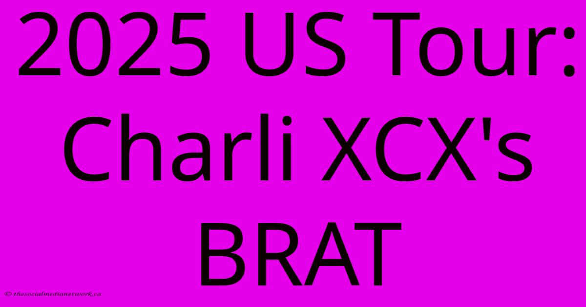 2025 US Tour: Charli XCX's BRAT 2025 US Tour: Charli XCX's BRAT
