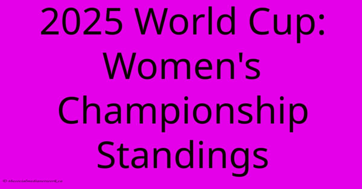 2025 World Cup: Women's Championship Standings 2025 World Cup: Women's Championship Standings