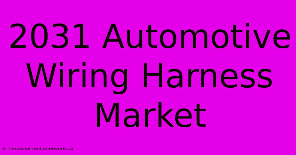 2031 Automotive Wiring Harness Market