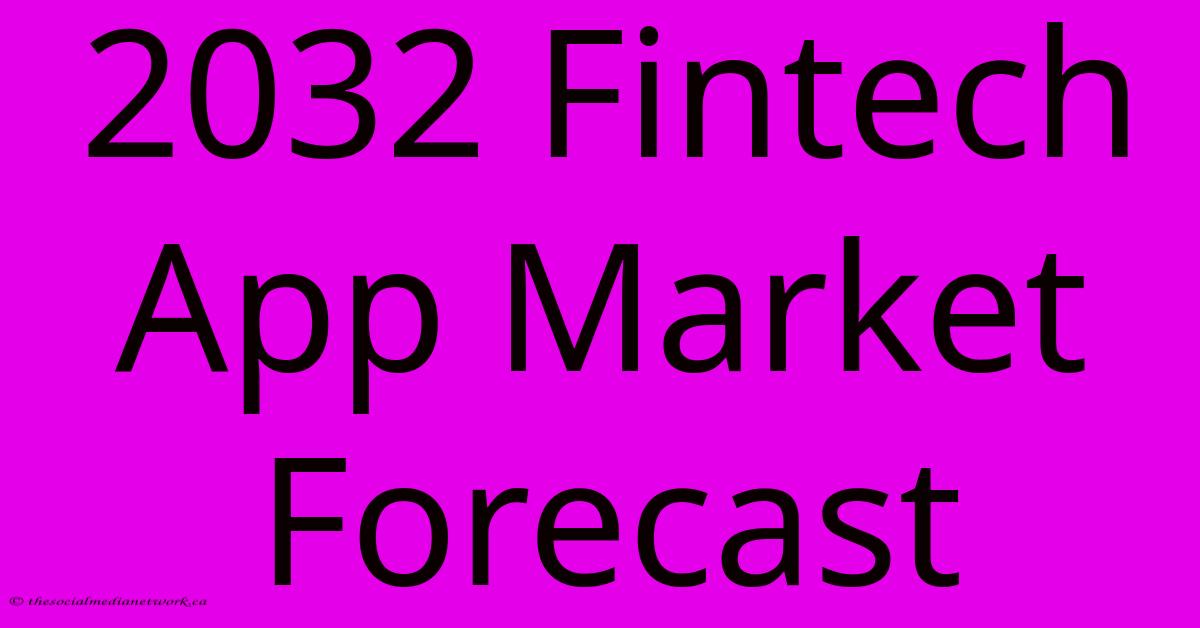 2032 Fintech App Market Forecast 2032 Fintech App Market Forecast
