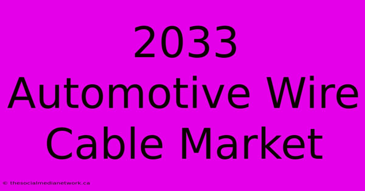 2033 Automotive Wire Cable Market