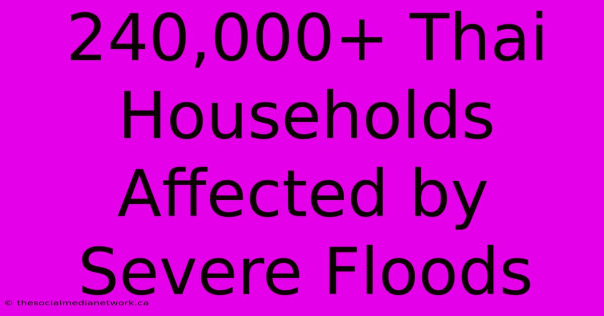 240,000+ Thai Households Affected By Severe Floods