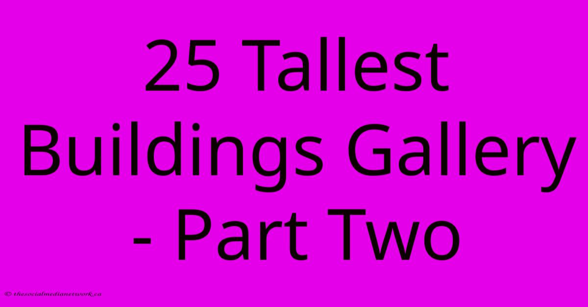 25 Tallest Buildings Gallery - Part Two