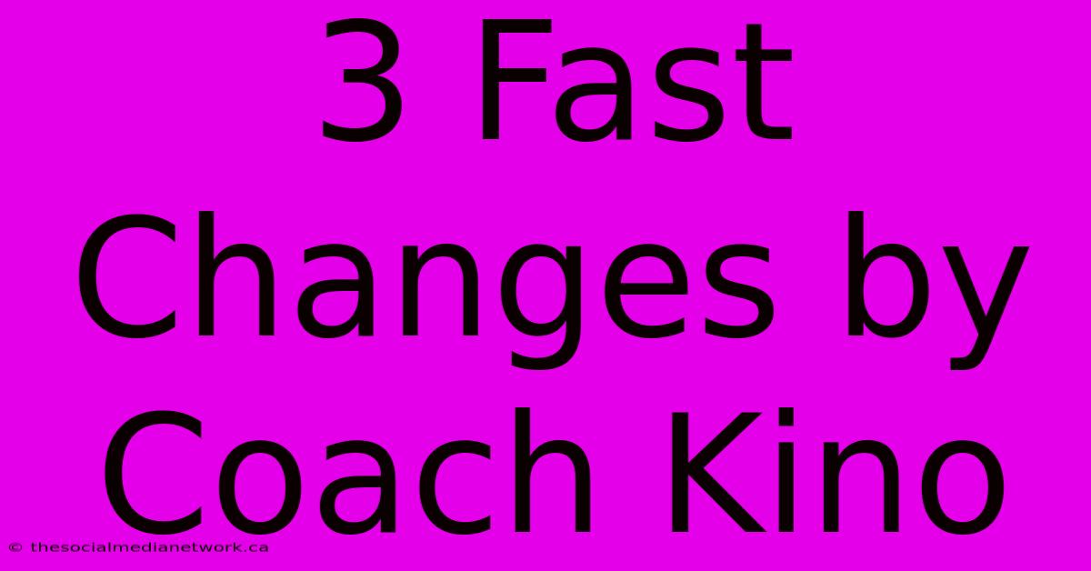 3 Fast Changes By Coach Kino