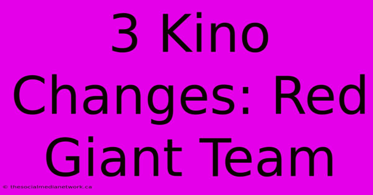 3 Kino Changes: Red Giant Team