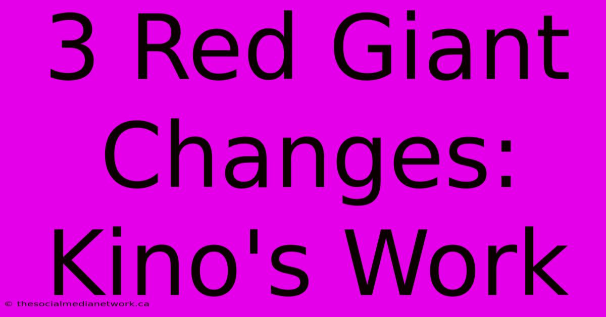 3 Red Giant Changes: Kino's Work