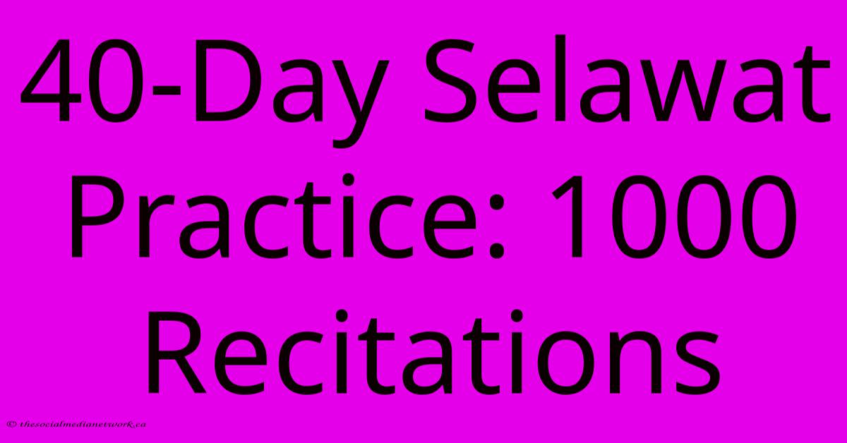 40-Day Selawat Practice: 1000 Recitations 40-Day Selawat Practice: 1000 Recitations