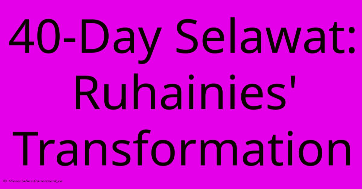 40-Day Selawat: Ruhainies' Transformation 40-Day Selawat: Ruhainies' Transformation
