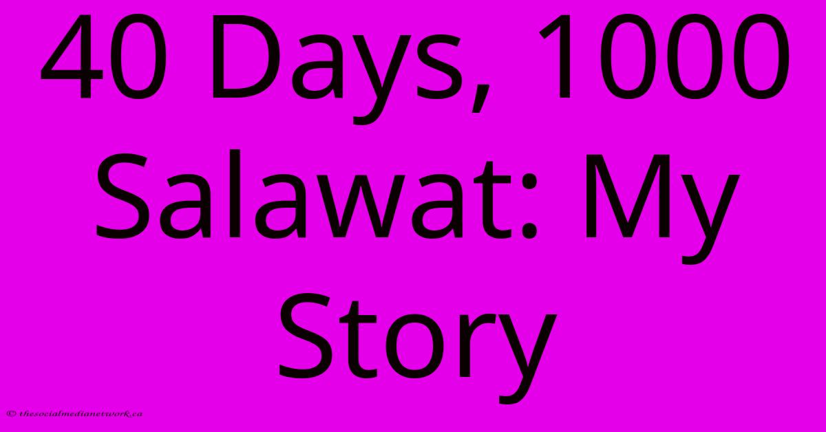 40 Days, 1000 Salawat: My Story 40 Days, 1000 Salawat: My Story
