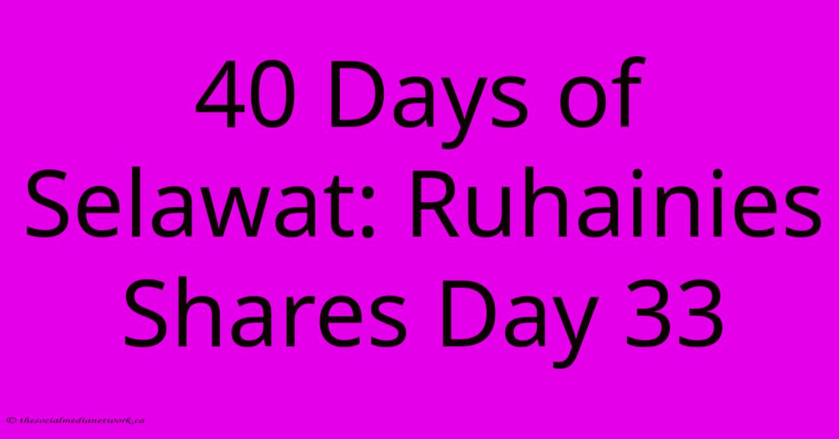 40 Days Of Selawat: Ruhainies Shares Day 33 40 Days Of Selawat: Ruhainies Shares Day 33