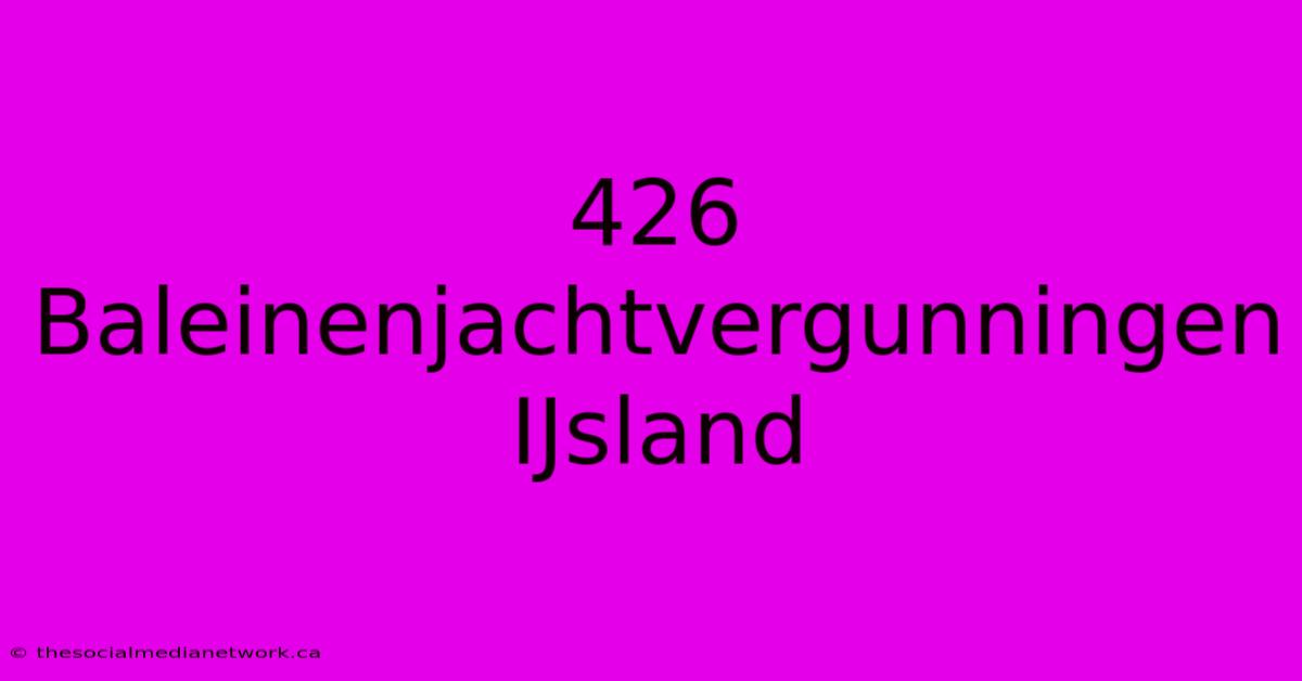 426 Baleinenjachtvergunningen IJsland