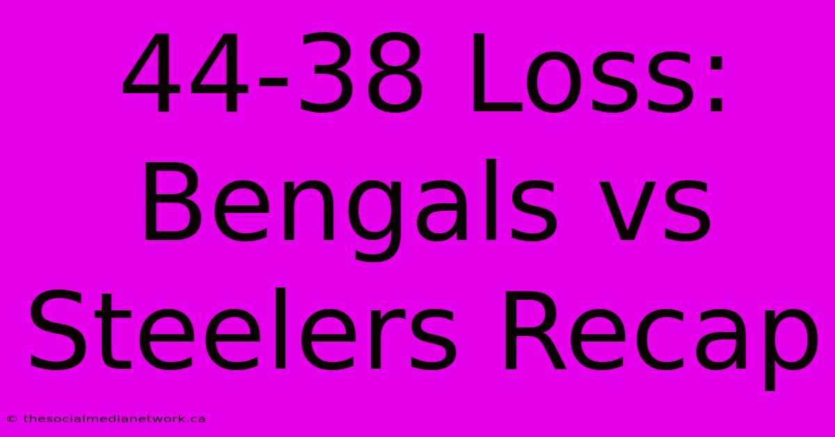 44-38 Loss: Bengals Vs Steelers Recap