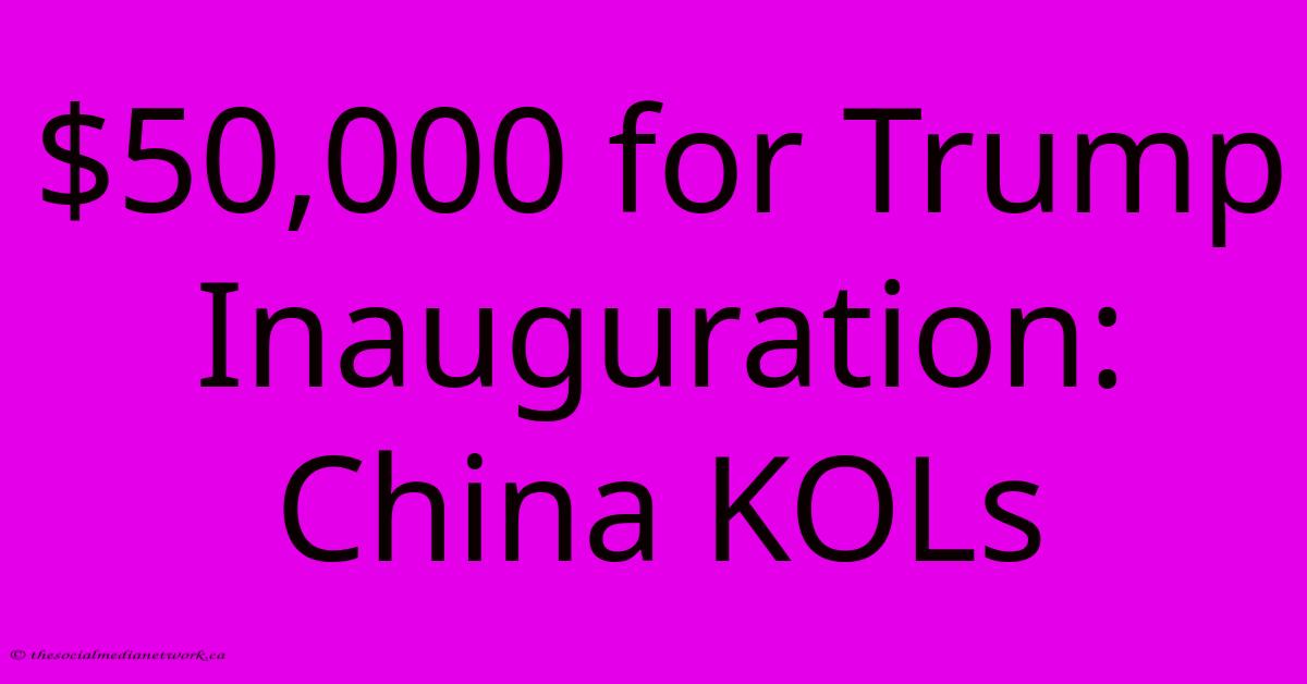 $50,000 For Trump Inauguration: China KOLs