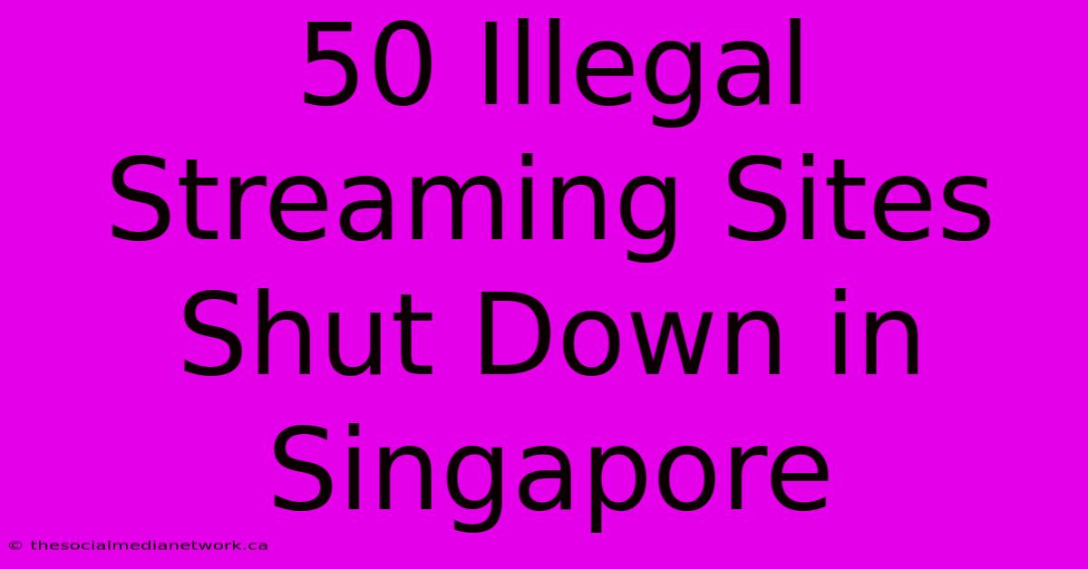 50 Illegal Streaming Sites Shut Down In Singapore