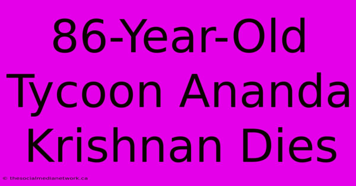 86-Year-Old Tycoon Ananda Krishnan Dies